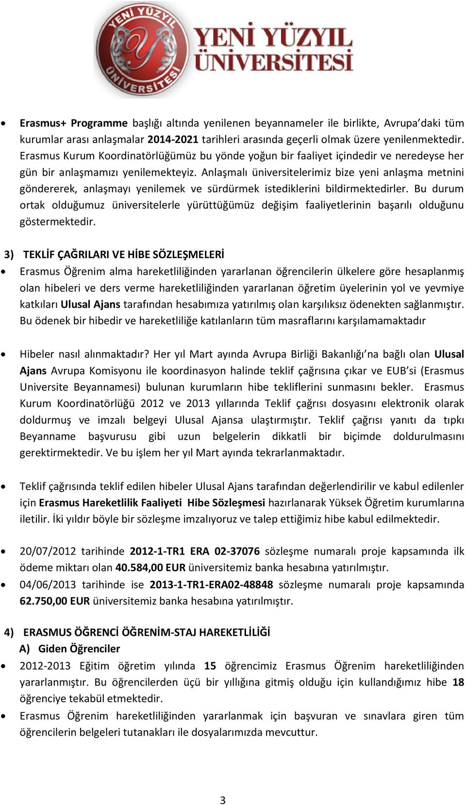 Anlaşmalı üniversitelerimiz bize yeni anlaşma metnini göndererek, anlaşmayı yenilemek ve sürdürmek istediklerini bildirmektedirler.