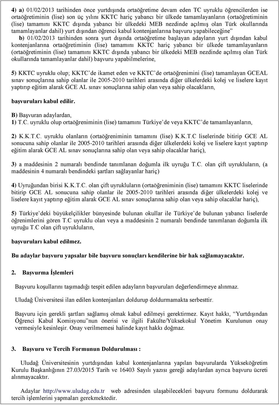 tarihinden sonra yurt dışında ortaöğretime başlayan adayların yurt dışından kabul kontenjanlarına ortaöğretiminin (lise) tamamını KKTC hariç yabancı bir ülkede tamamlayanların (ortaöğretiminin (lise)