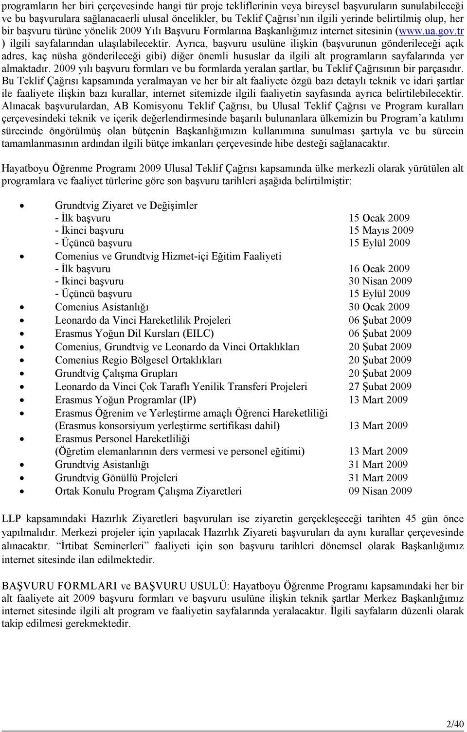 Ayrıca, başvuru usulüne ilişkin (başvurunun gönderileceği açık adres, kaç nüsha gönderileceği gibi) diğer önemli hususlar da ilgili alt programların sayfalarında yer almaktadır.