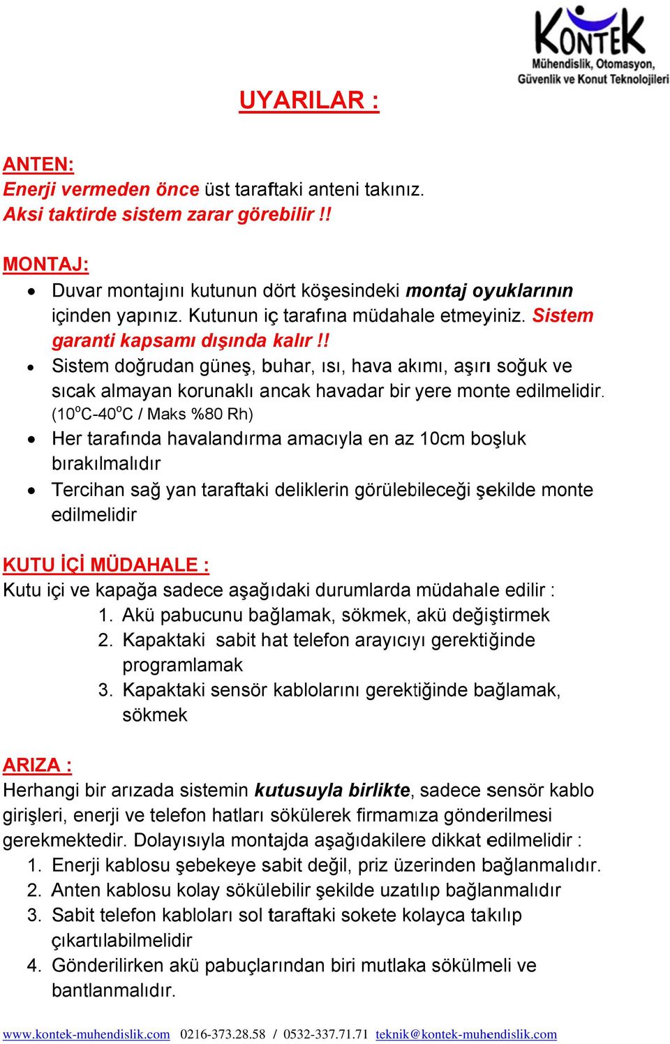 ! Sistem doğrudan güneş, buhar, ısı,, hava akımı, aşırıı soğuk ve sıcak almayan korunaklı ancak havadar bir yere monte edilmelidir.