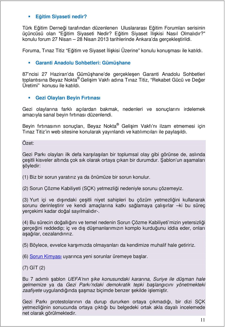 Garanti Anadolu Sohbetleri: Gümüşhane 87 ncisi 27 Haziran da Gümüşhane de gerçekleşen Garanti Anadolu Sohbetleri toplantısına Beyaz Nokta Gelişim Vakfı adına Tınaz Titiz, Rekabet Gücü ve Değer