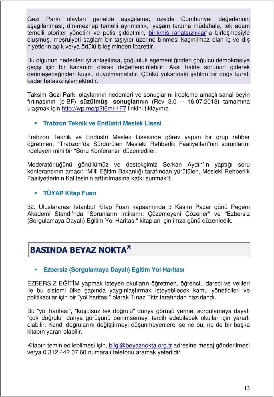 Bu olgunun nedenleri iyi anlaşılırsa, çoğunluk egemenliğinden çoğulcu demokrasiye geçiş için bir kazanım olarak değerlendirilebilir. Aksi halde sorunun giderek derinleşeceğinden kuşku duyulmamalıdır.