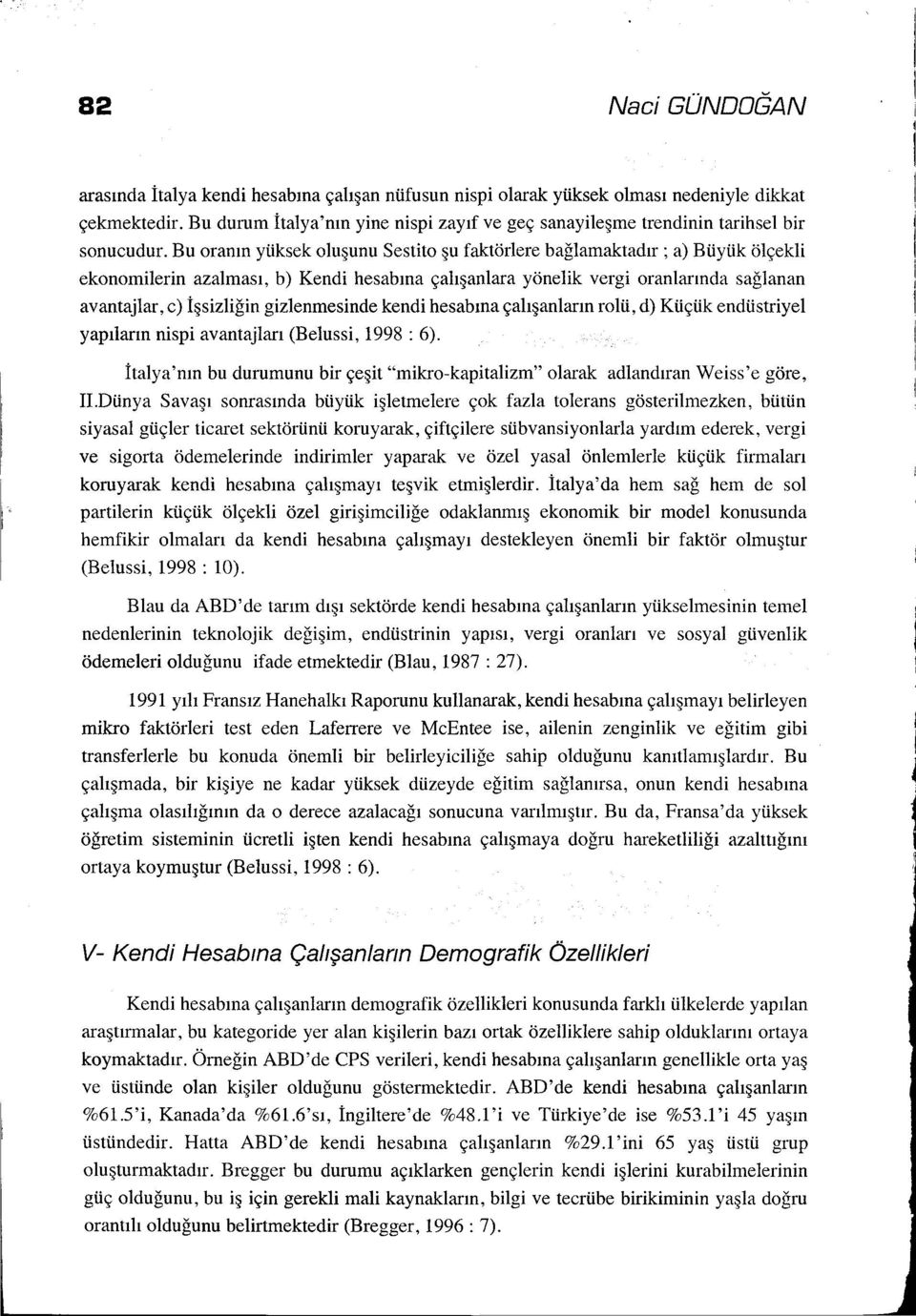 Bu oranın yüksek oluşunu Sestito şu faktörlere bağlamaktadır; a) Büyük ölçekli ekonomiterin azalması, b) Kendi hesabına çalışanlara yönelik vergi oranlarında sağlanan avantajlar, c) işsizliğin