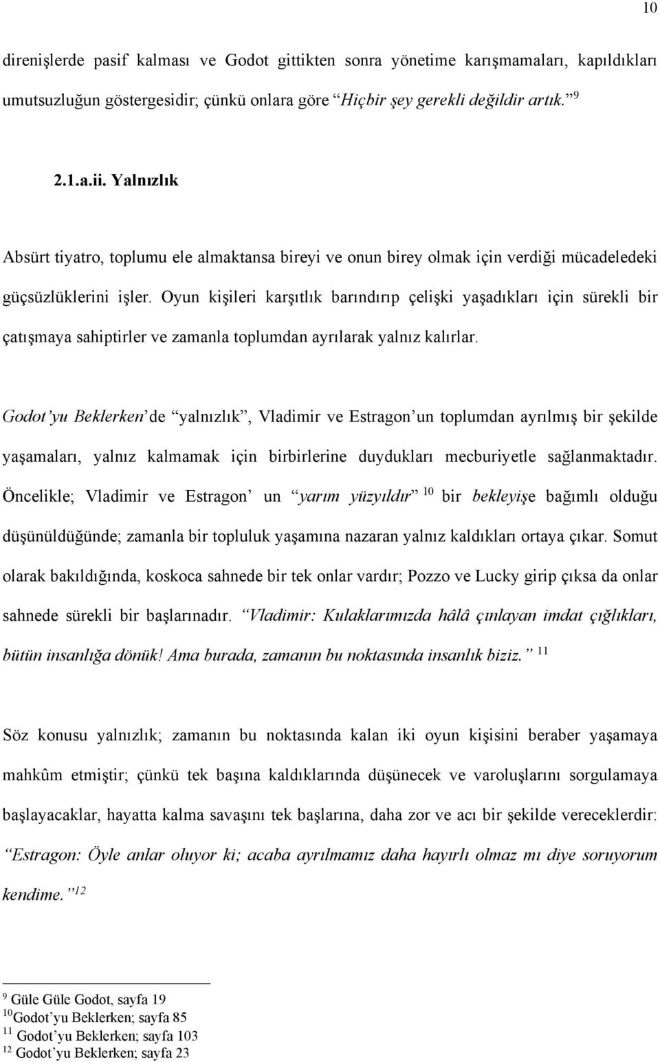 Oyun kişileri karşıtlık barındırıp çelişki yaşadıkları için sürekli bir çatışmaya sahiptirler ve zamanla toplumdan ayrılarak yalnız kalırlar.