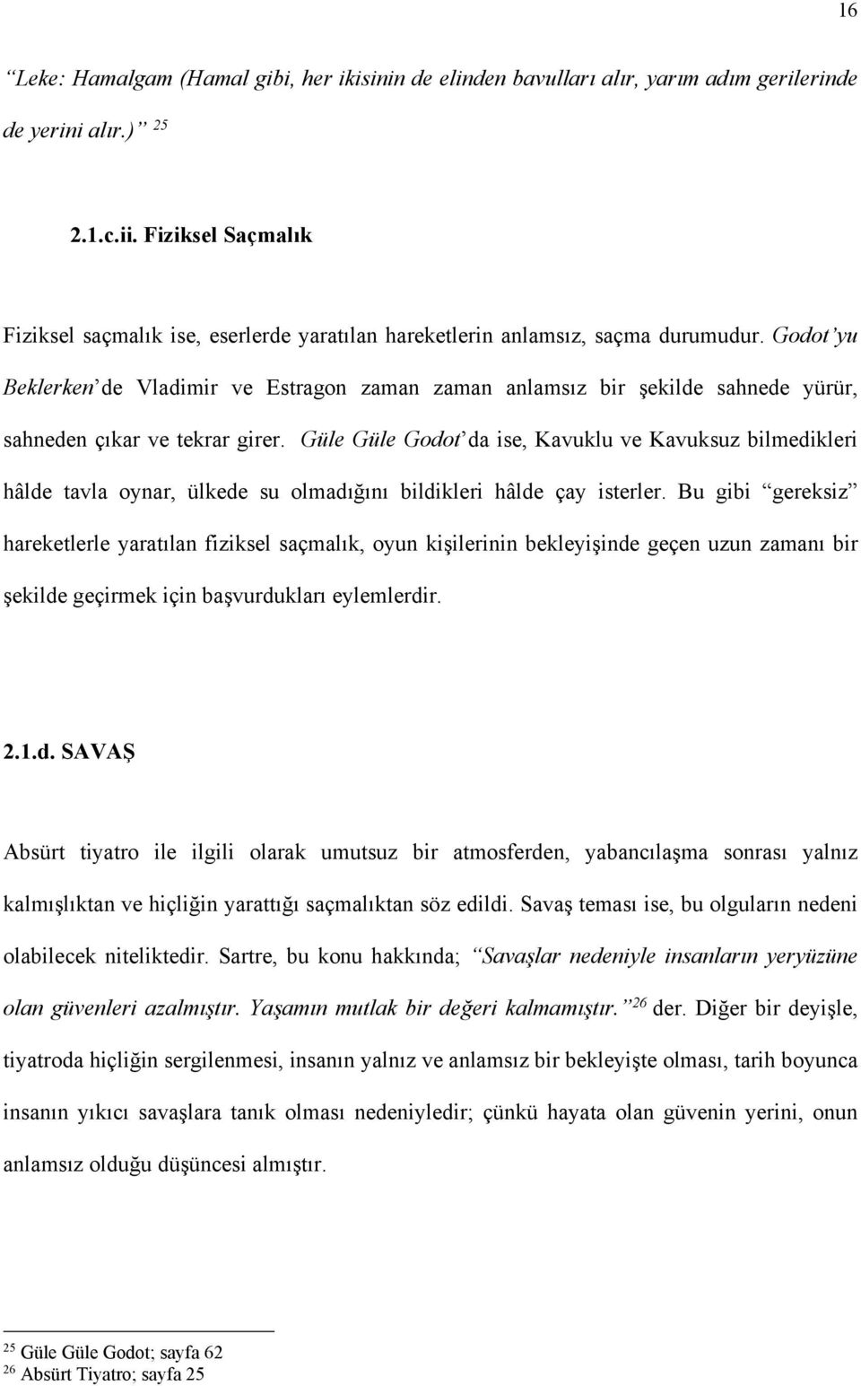 Godot yu Beklerken de Vladimir ve Estragon zaman zaman anlamsız bir şekilde sahnede yürür, sahneden çıkar ve tekrar girer.