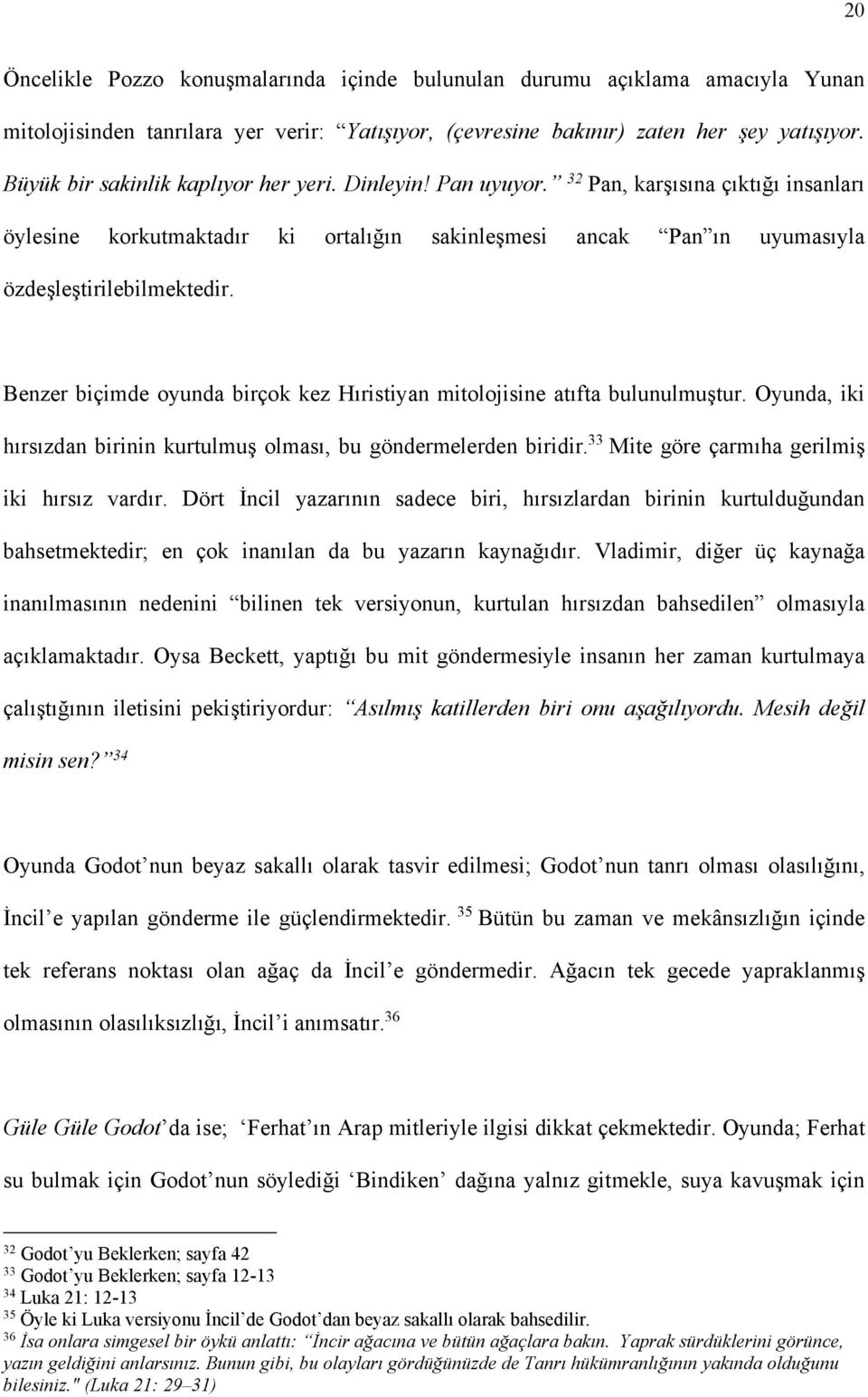 Benzer biçimde oyunda birçok kez Hıristiyan mitolojisine atıfta bulunulmuştur. Oyunda, iki hırsızdan birinin kurtulmuş olması, bu göndermelerden biridir.