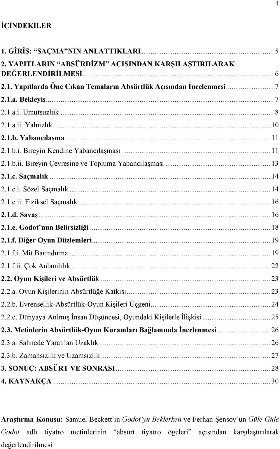 .. 13 2.1.c. Saçmalık... 14 2.1.c.i. Sözel Saçmalık... 14 2.1.c.ii. Fiziksel Saçmalık... 16 2.1.d. Savaş... 16 2.1.e. Godot nun Belirsizliği... 18 2.1.f. Diğer Oyun Düzlemleri... 19 2.1.f.i. Mit Barındırma.