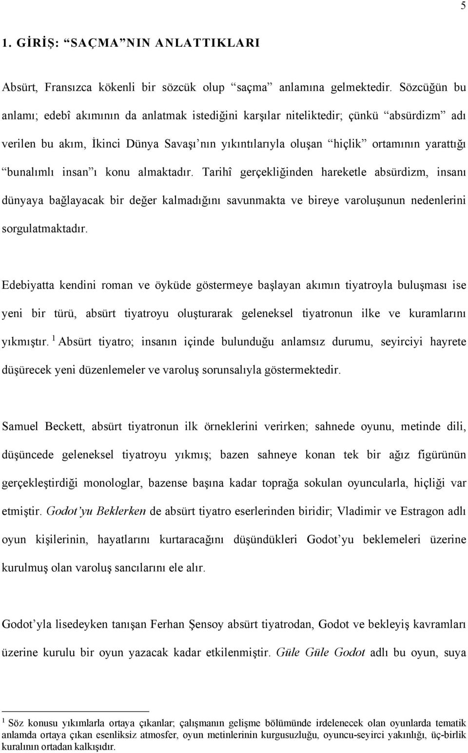 bunalımlı insan ı konu almaktadır. Tarihî gerçekliğinden hareketle absürdizm, insanı dünyaya bağlayacak bir değer kalmadığını savunmakta ve bireye varoluşunun nedenlerini sorgulatmaktadır.