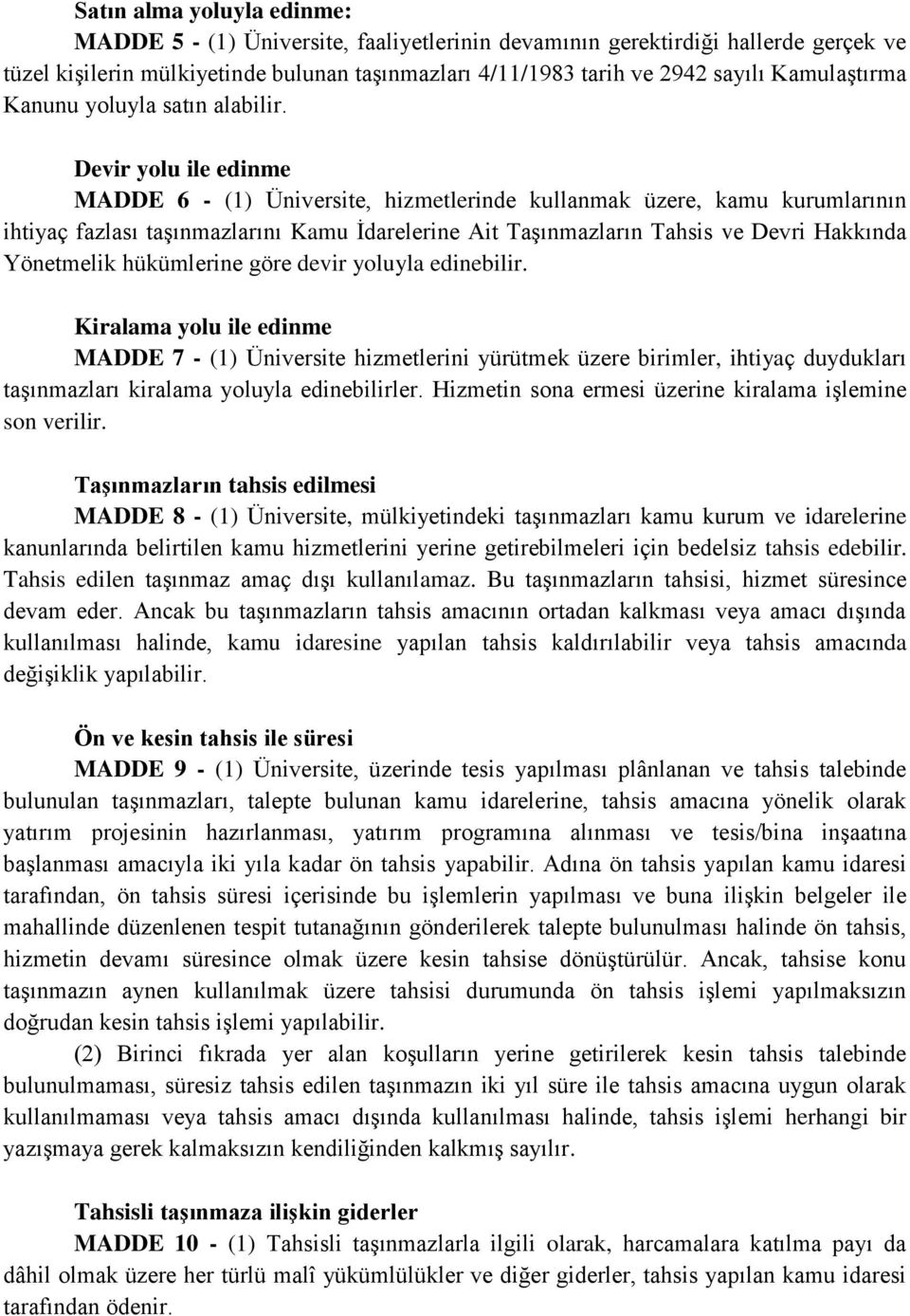 Devir yolu ile edinme MADDE 6 - (1) Üniversite, hizmetlerinde kullanmak üzere, kamu kurumlarının ihtiyaç fazlası taşınmazlarını Kamu İdarelerine Ait Taşınmazların Tahsis ve Devri Hakkında Yönetmelik