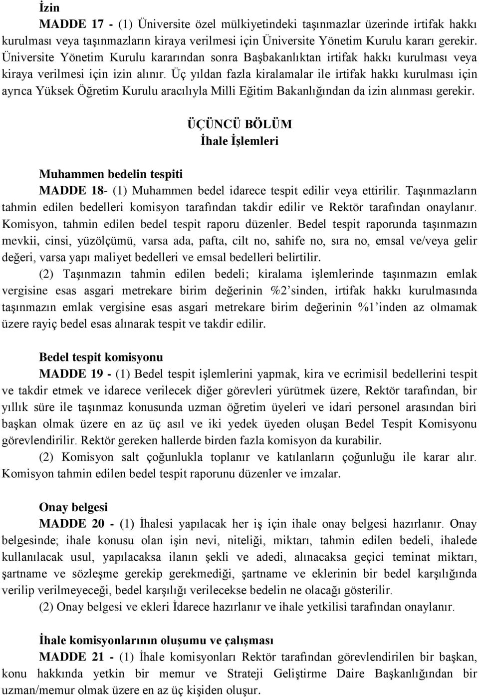 Üç yıldan fazla kiralamalar ile irtifak hakkı kurulması için ayrıca Yüksek Öğretim Kurulu aracılıyla Milli Eğitim Bakanlığından da izin alınması gerekir.