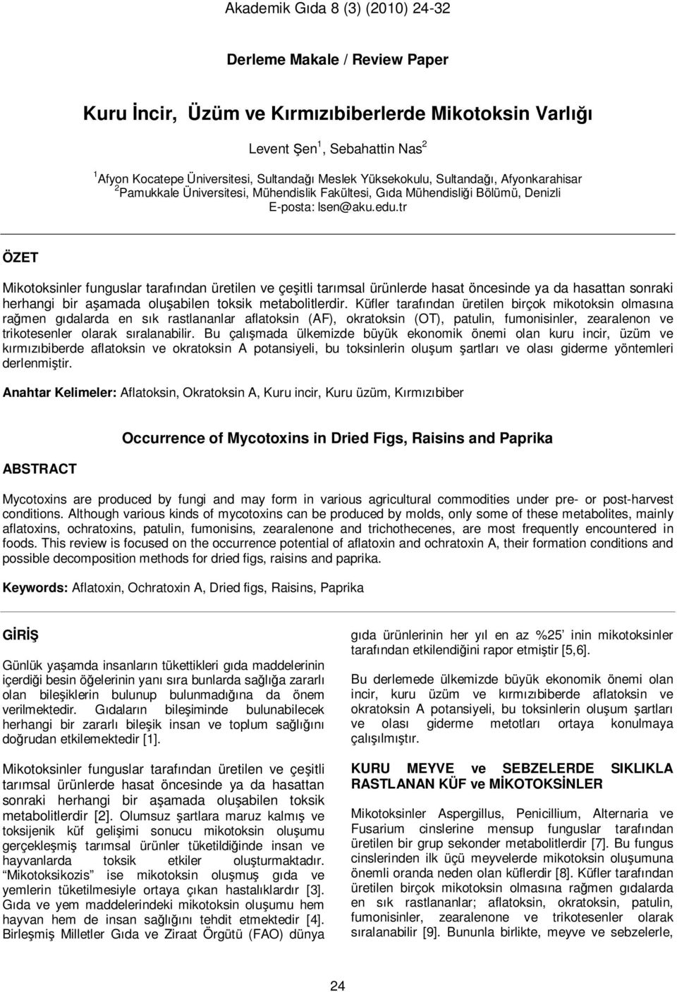 tr ÖZET Mikotoksinler funguslar tarafından üretilen ve çeşitli tarımsal ürünlerde hasat öncesinde ya da hasattan sonraki herhangi bir aşamada oluşabilen toksik metabolitlerdir.