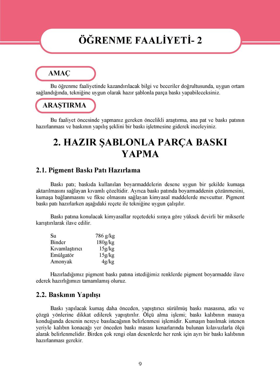 HAZIR ŞABLONLA PARÇA BASKI YAPMA 2.1. Pigment Baskı Patı Hazırlama Baskı patı; baskıda kullanılan boyarmaddelerin desene uygun bir şekilde kumaşa aktarılmasını sağlayan kıvamlı çözeltidir.