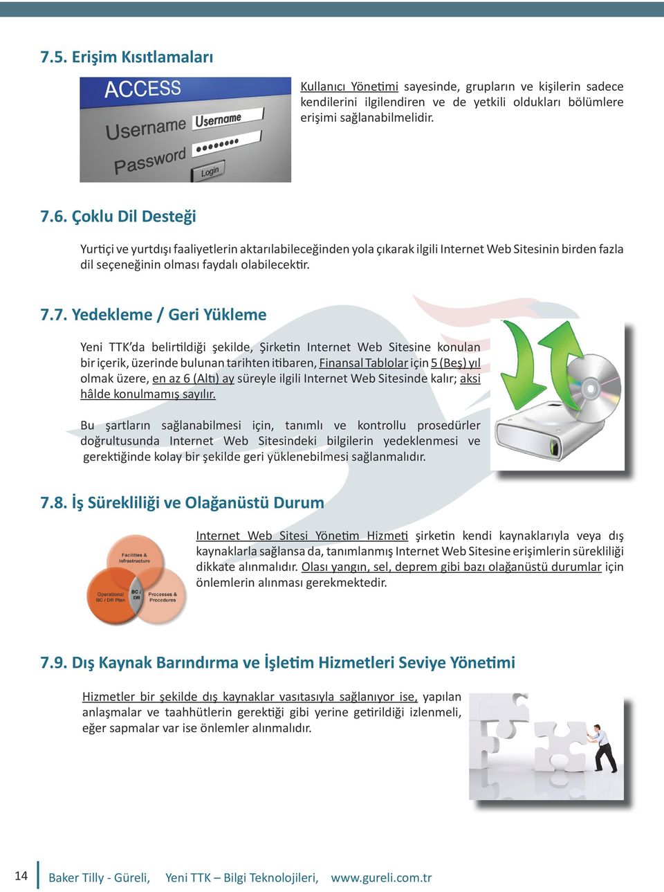 7. Yedekleme / Geri Yükleme Yeni TTK da belirtildiği şekilde, Şirketin Internet Web Sitesine konulan bir içerik, üzerinde bulunan tarihten itibaren, Finansal Tablolar için 5 (Beş) yıl olmak üzere, en