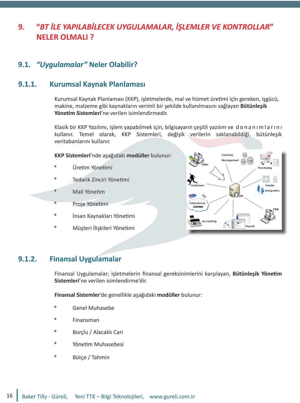 1. Kurumsal Kaynak Planlaması Kurumsal Kaynak Planlaması (KKP), işletmelerde, mal ve hizmet üretimi için gereken, işgücü, makine, malzeme gibi kaynakların verimli bir şekilde kullanılmasını sağlayan