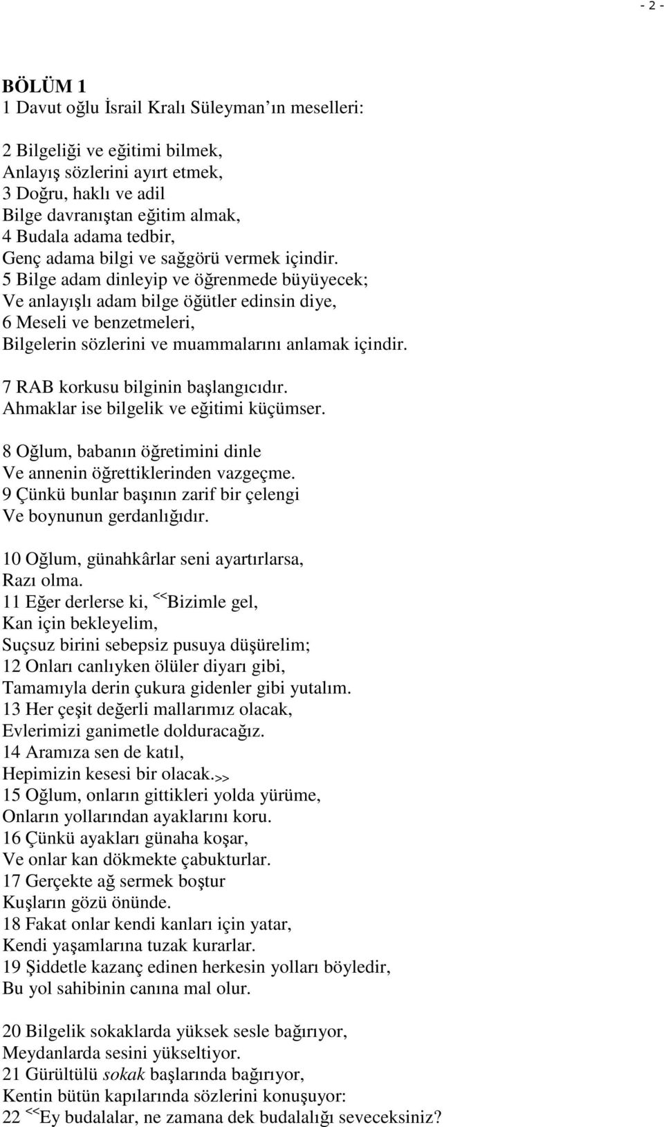 5 Bilge adam dinleyip ve öğrenmede büyüyecek; Ve anlayışlı adam bilge öğütler edinsin diye, 6 Meseli ve benzetmeleri, Bilgelerin sözlerini ve muammalarını anlamak içindir.