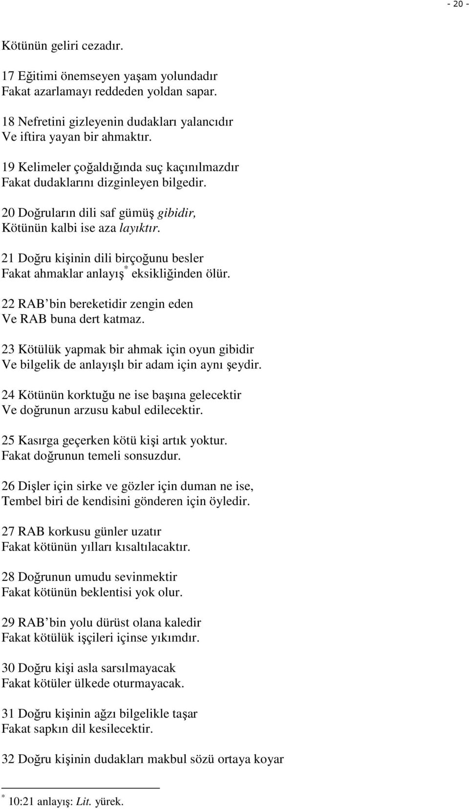 21 Doğru kişinin dili birçoğunu besler Fakat ahmaklar anlayış * eksikliğinden ölür. 22 RAB bin bereketidir zengin eden Ve RAB buna dert katmaz.