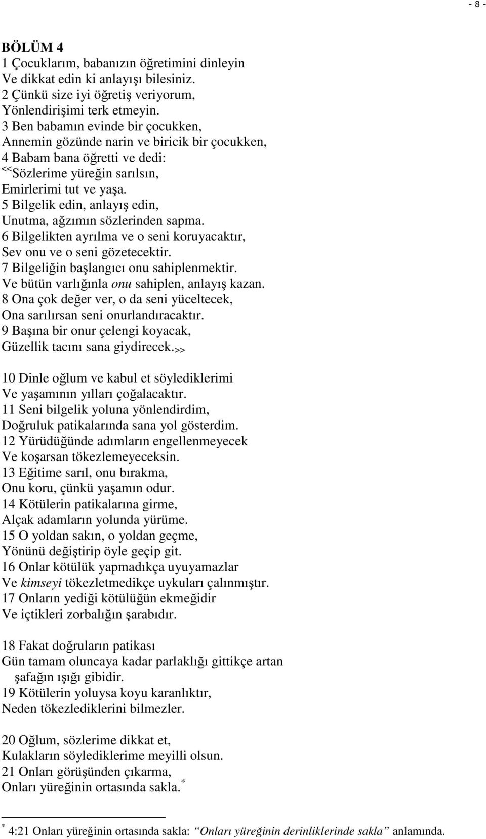 5 Bilgelik edin, anlayış edin, Unutma, ağzımın sözlerinden sapma. 6 Bilgelikten ayrılma ve o seni koruyacaktır, Sev onu ve o seni gözetecektir. 7 Bilgeliğin başlangıcı onu sahiplenmektir.