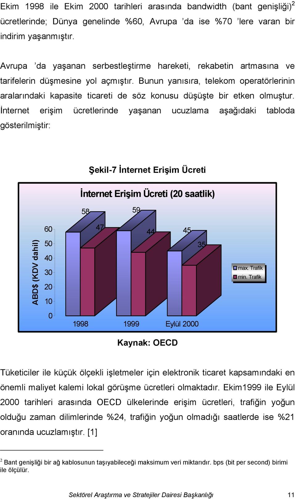 Bunun yanısıra, telekom operatörlerinin aralarındaki kapasite ticareti de söz konusu düşüşte bir etken olmuştur.