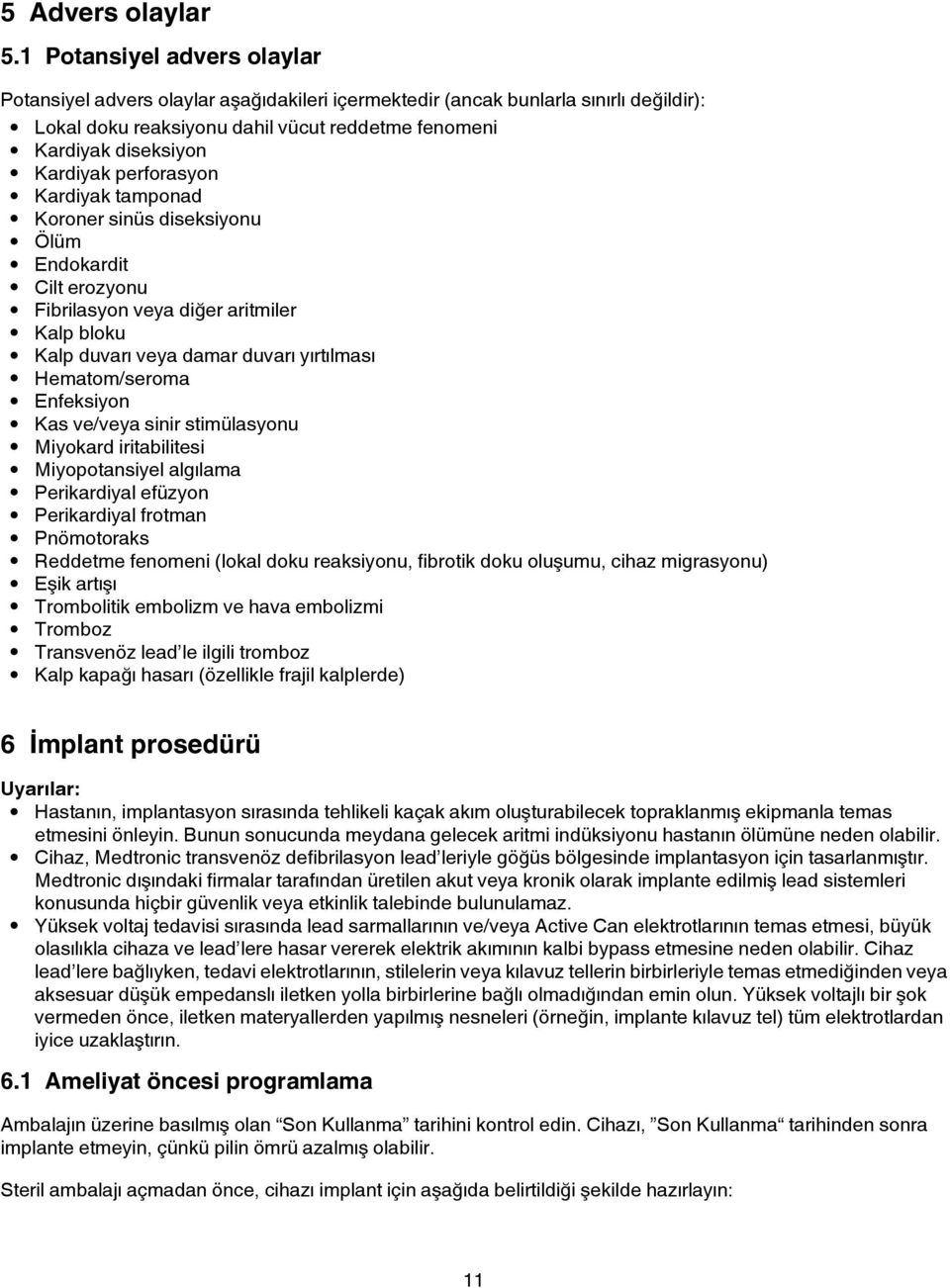 perforasyon Kardiyak tamponad Koroner sinüs diseksiyonu Ölüm Endokardit Cilt erozyonu Fibrilasyon veya diğer aritmiler Kalp bloku Kalp duvarı veya damar duvarı yırtılması Hematom/seroma Enfeksiyon