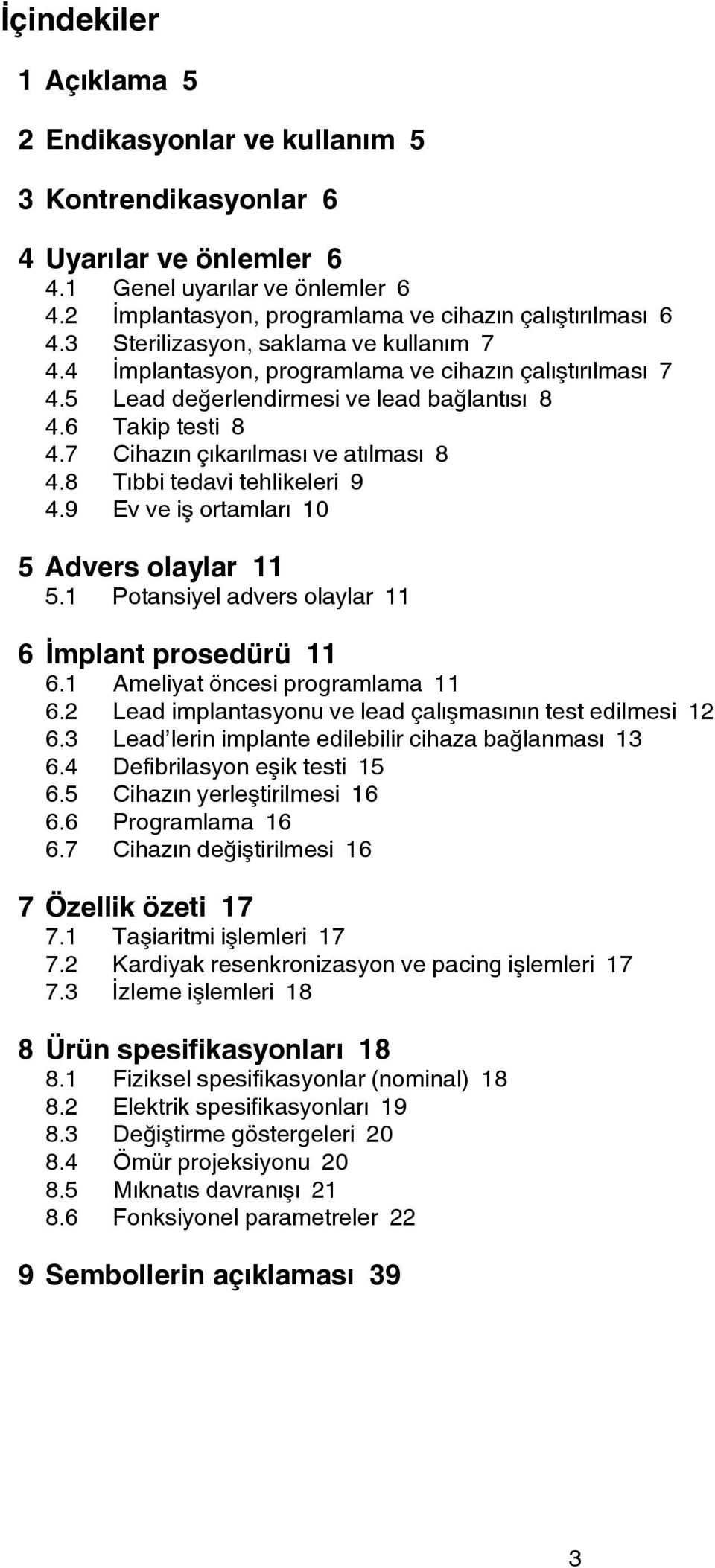 7 Cihazın çıkarılması ve atılması 8 4.8 Tıbbi tedavi tehlikeleri 9 4.9 Ev ve iş ortamları 10 5 Advers olaylar 11 5.1 Potansiyel advers olaylar 11 6 İmplant prosedürü 11 6.