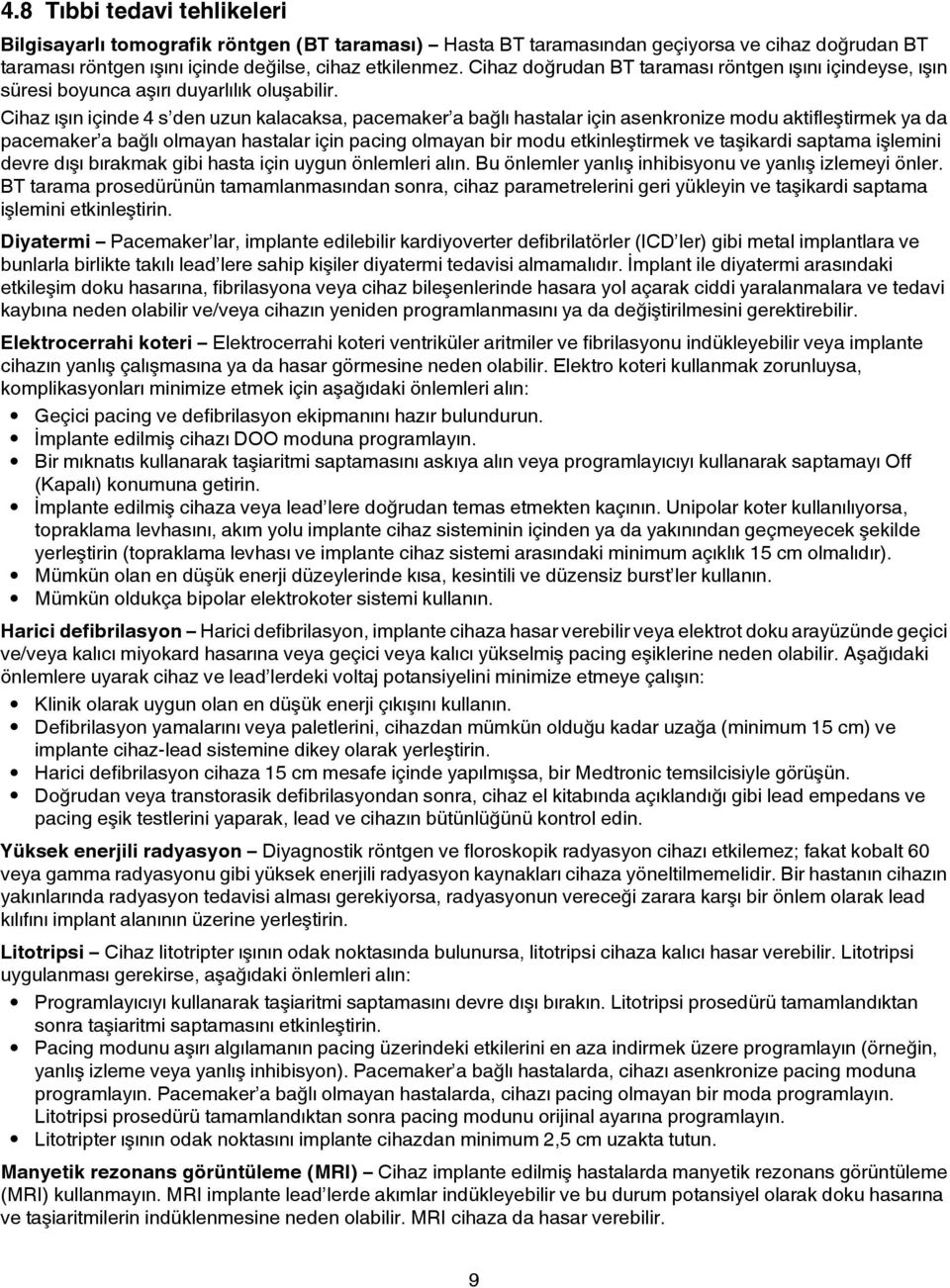 Cihaz ışın içinde 4 s den uzun kalacaksa, pacemaker a bağlı hastalar için asenkronize modu aktifleştirmek ya da pacemaker a bağlı olmayan hastalar için pacing olmayan bir modu etkinleştirmek ve