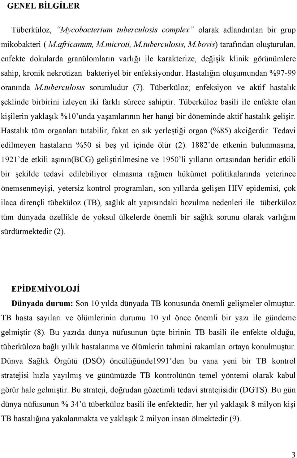 Hastalığın oluşumundan %97-99 oranında M.tuberculosis sorumludur (7). Tüberküloz; enfeksiyon ve aktif hastalık şeklinde birbirini izleyen iki farklı sürece sahiptir.