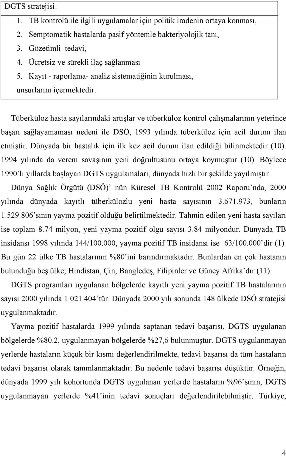 Tüberküloz hasta sayılarındaki artışlar ve tüberküloz kontrol çalışmalarının yeterince başarı sağlayamaması nedeni ile DSÖ, 1993 yılında tüberküloz için acil durum ilan etmiştir.