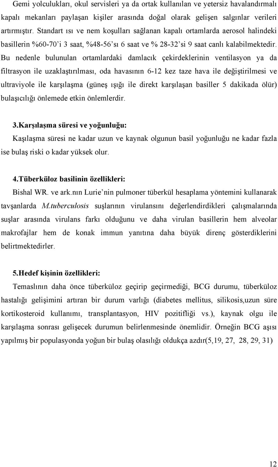 Bu nedenle bulunulan ortamlardaki damlacık çekirdeklerinin ventilasyon ya da filtrasyon ile uzaklaştırılması, oda havasının 6-12 kez taze hava ile değiştirilmesi ve ultraviyole ile karşılaşma (güneş