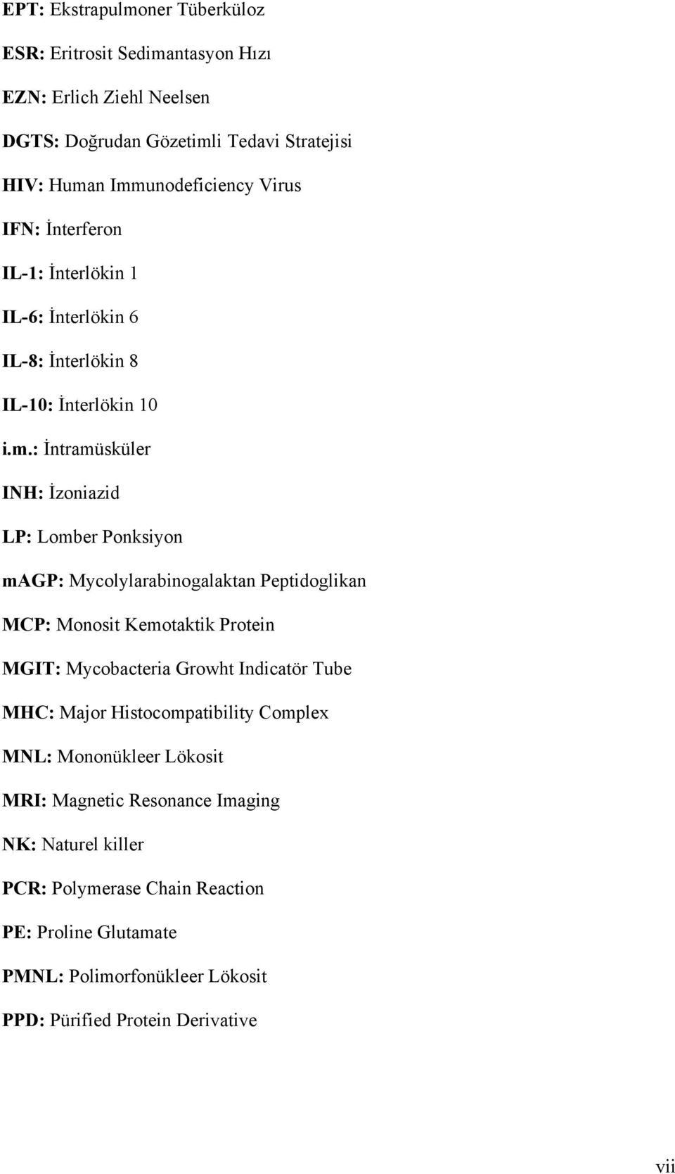 : İntramüsküler INH: İzoniazid LP: Lomber Ponksiyon magp: Mycolylarabinogalaktan Peptidoglikan MCP: Monosit Kemotaktik Protein MGIT: Mycobacteria Growht Indicatör