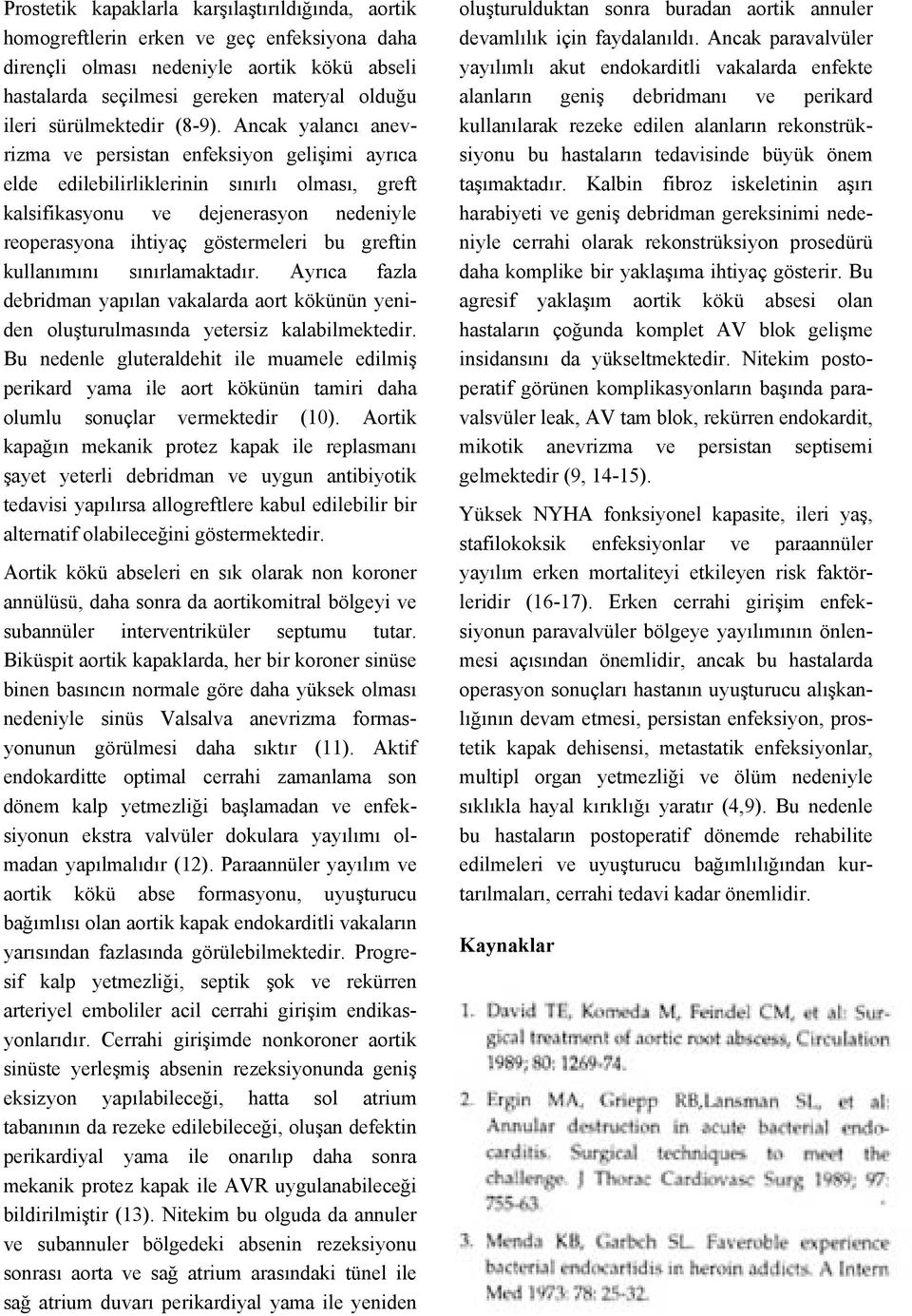 Ancak yalancı anevrizma ve persistan enfeksiyon gelişimi ayrıca elde edilebilirliklerinin sınırlı olması, greft kalsifikasyonu ve dejenerasyon nedeniyle reoperasyona ihtiyaç göstermeleri bu greftin