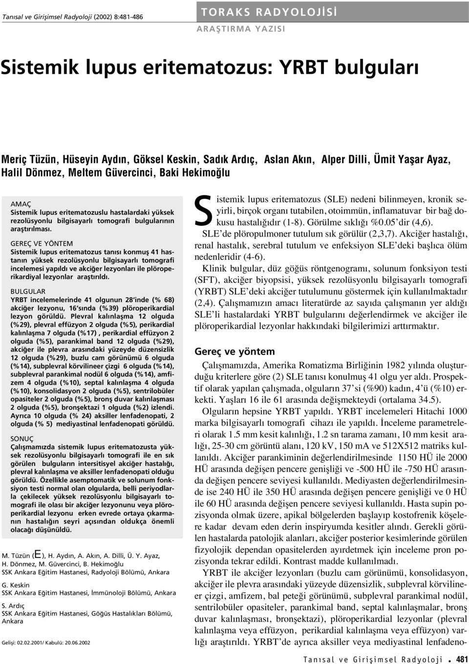 GEREÇ VE YÖNTEM Sistemik lupus eritematozus tan s konmufl 41 hastan n yüksek rezolüsyonlu bilgisayarl tomografi incelemesi yap ld ve akci er lezyonlar ile plöroperikardiyal lezyonlar araflt r ld.