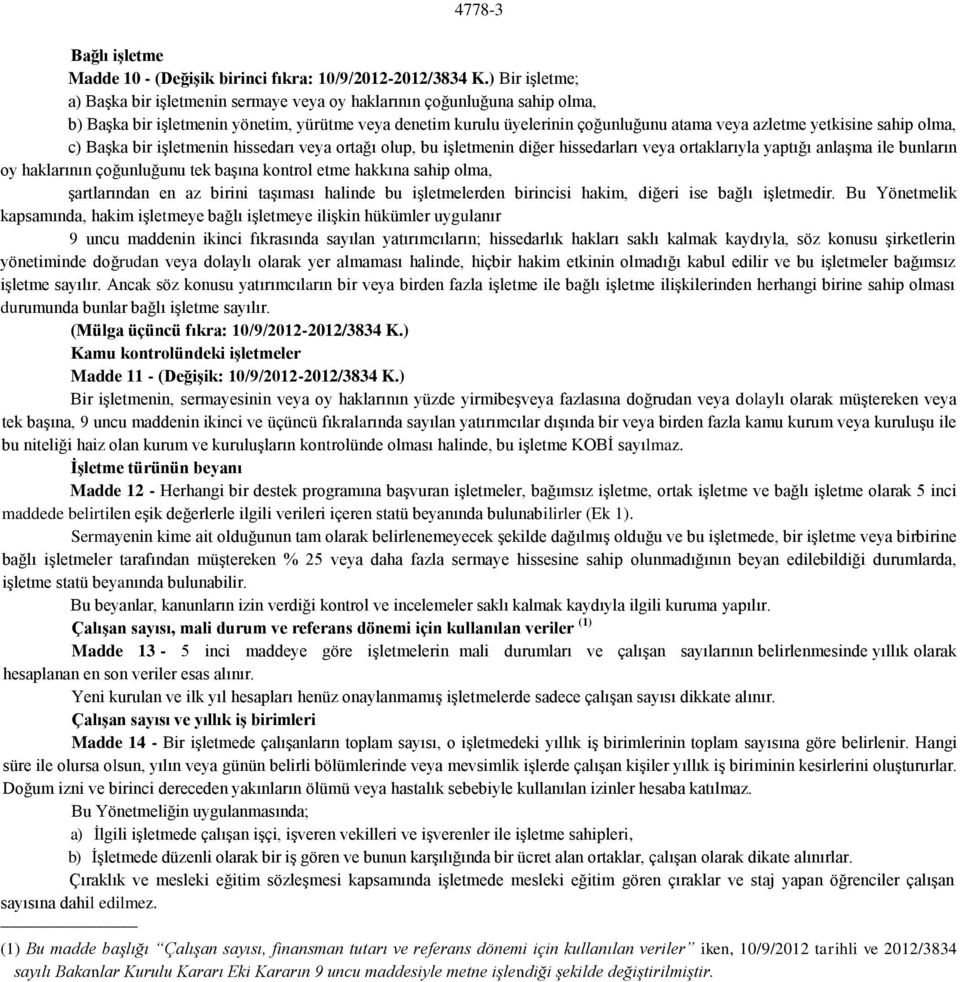 yetkisine sahip olma, c) Başka bir işletmenin hissedarı veya ortağı olup, bu işletmenin diğer hissedarları veya ortaklarıyla yaptığı anlaşma ile bunların oy haklarının çoğunluğunu tek başına kontrol