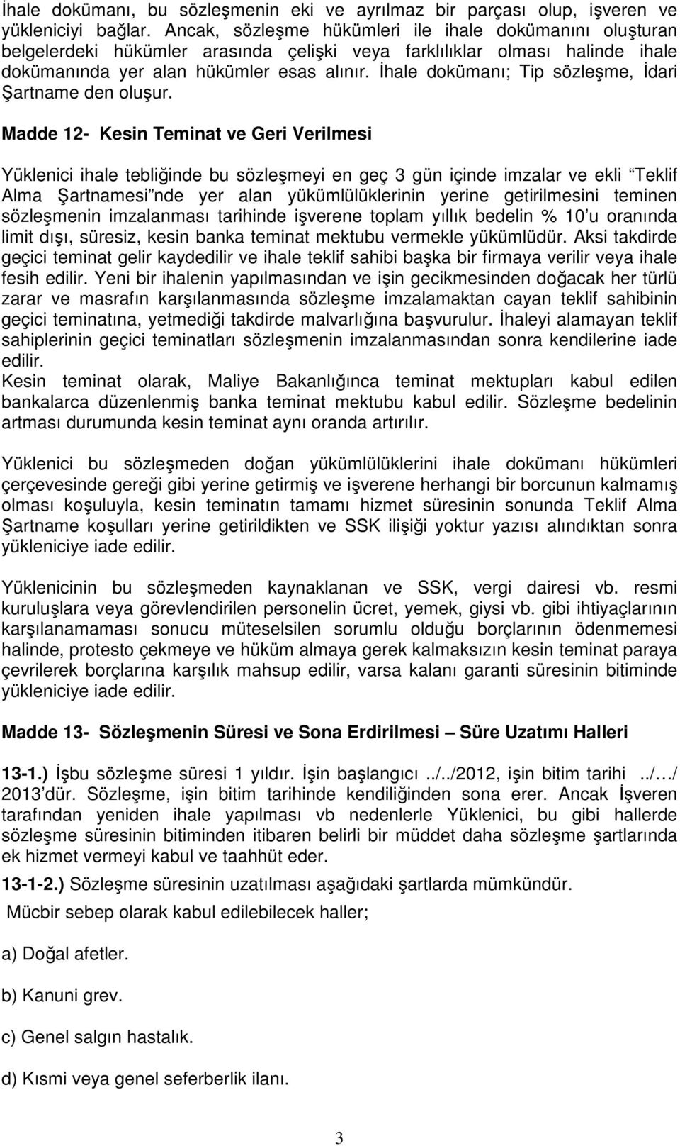 İhale dokümanı; Tip sözleşme, İdari Şartname den oluşur.