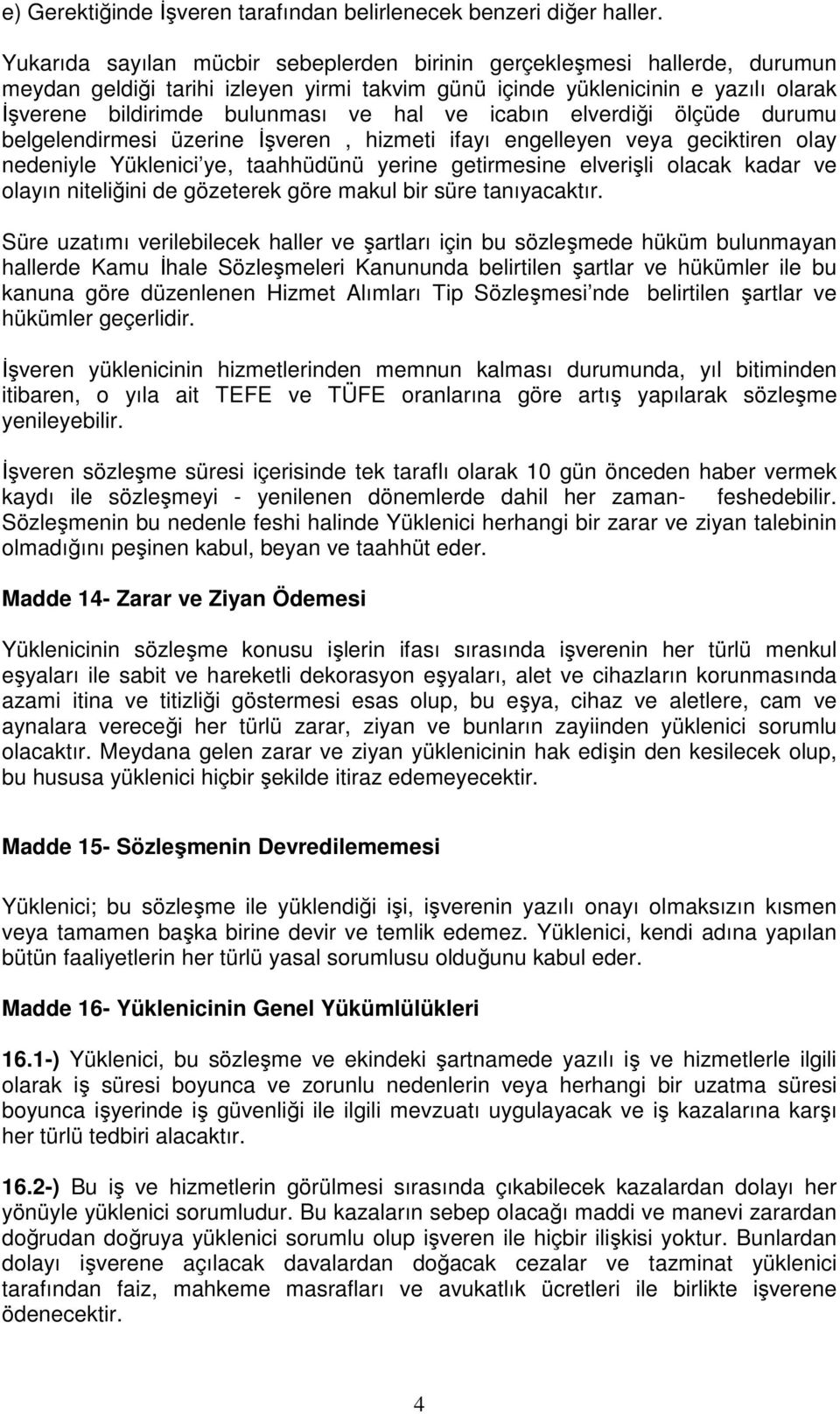 icabın elverdiği ölçüde durumu belgelendirmesi üzerine İşveren, hizmeti ifayı engelleyen veya geciktiren olay nedeniyle Yüklenici ye, taahhüdünü yerine getirmesine elverişli olacak kadar ve olayın