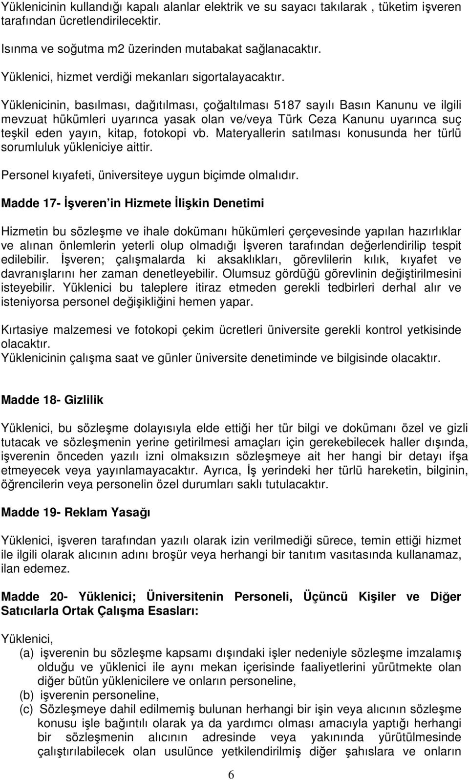 Yüklenicinin, basılması, dağıtılması, çoğaltılması 5187 sayılı Basın Kanunu ve ilgili mevzuat hükümleri uyarınca yasak olan ve/veya Türk Ceza Kanunu uyarınca suç teşkil eden yayın, kitap, fotokopi vb.