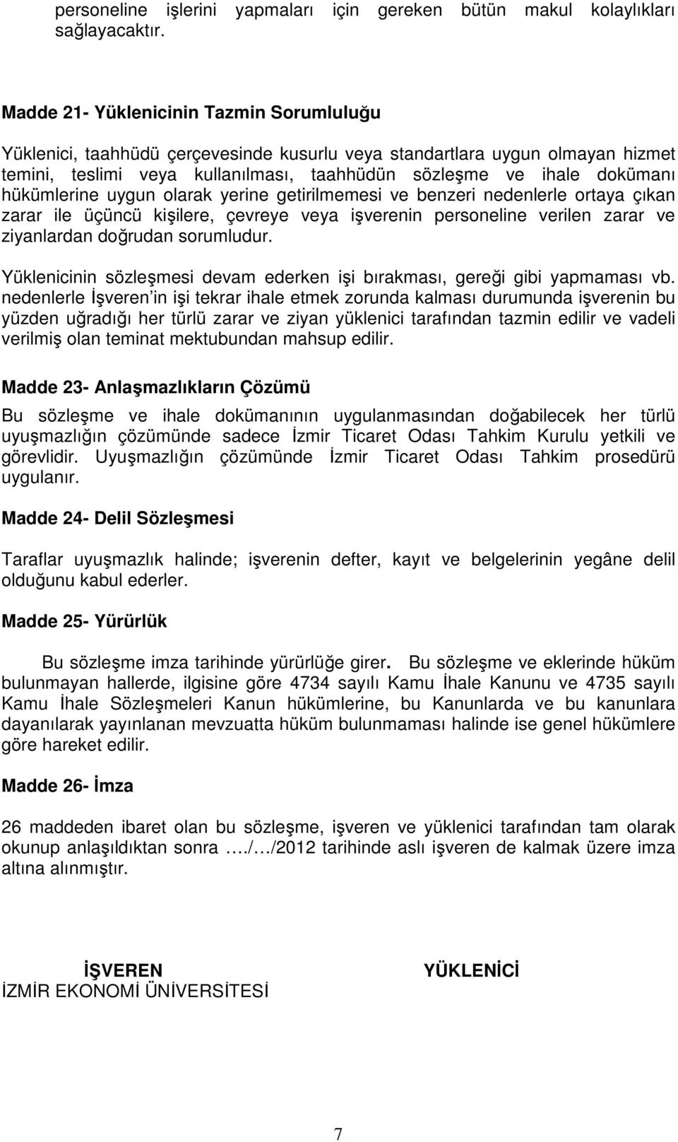 hükümlerine uygun olarak yerine getirilmemesi ve benzeri nedenlerle ortaya çıkan zarar ile üçüncü kişilere, çevreye veya işverenin personeline verilen zarar ve ziyanlardan doğrudan sorumludur.