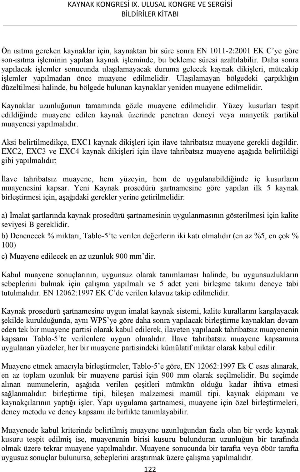 Ulaşılamayan bölgedeki çarpıklığın düzeltilmesi halinde, bu bölgede bulunan kaynaklar yeniden muayene edilmelidir. Kaynaklar uzunluğunun tamamında gözle muayene edilmelidir.