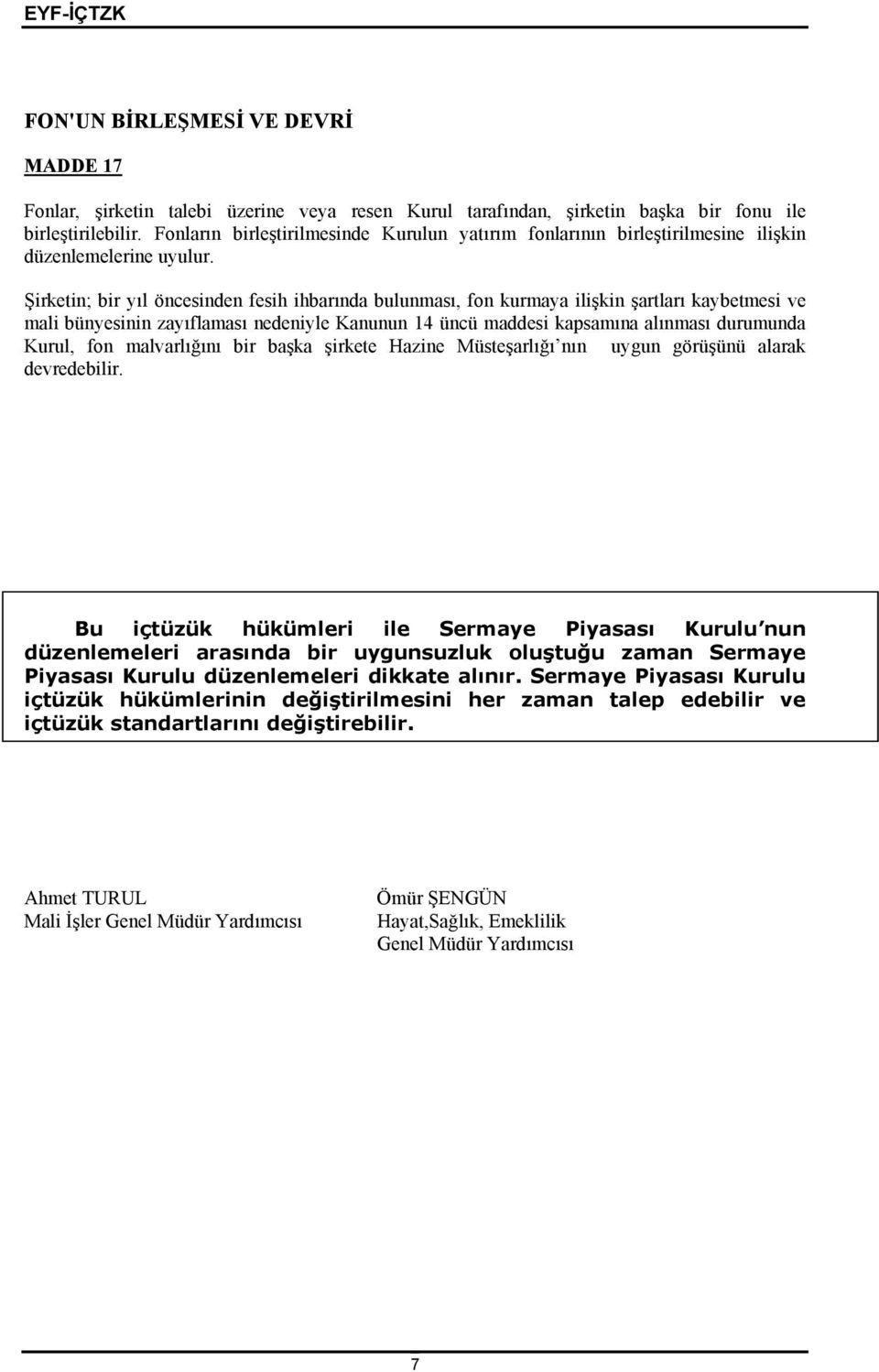 Şirketin; bir yıl öncesinden fesih ihbarında bulunması, fon kurmaya ilişkin şartları kaybetmesi ve mali bünyesinin zayıflaması nedeniyle Kanunun 14 üncü maddesi kapsamına alınması durumunda Kurul,