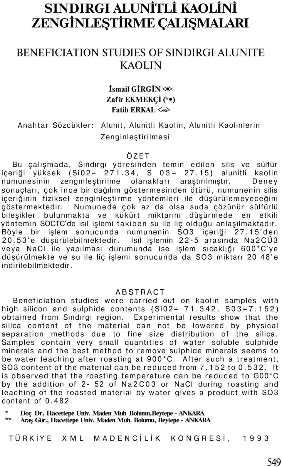 15} alunitli kaolin numunesinin zengınleştırilme olanakları araştırılmıştır.