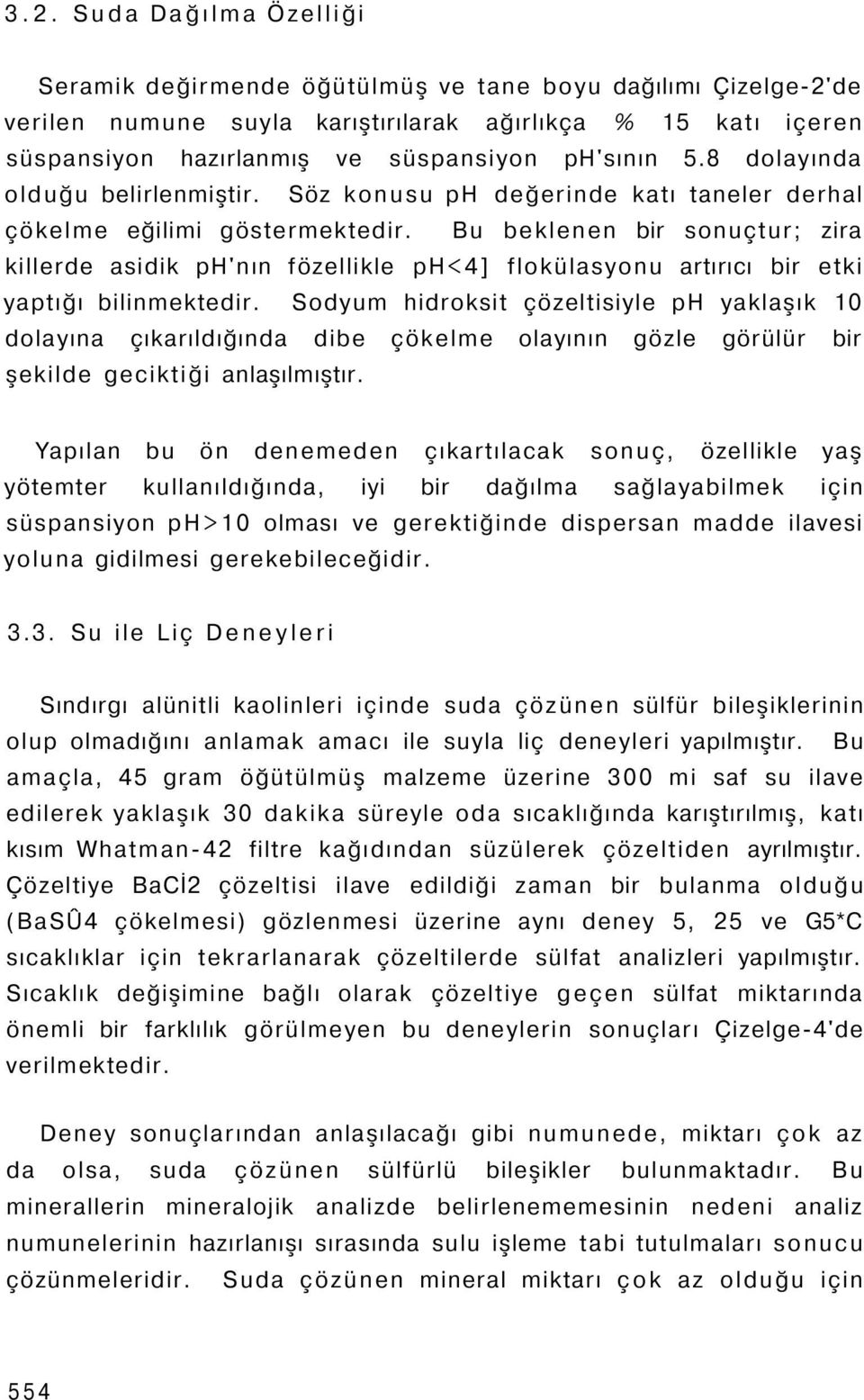 Bu beklenen bir sonuçtur; zira killerde asidik ph'nın fözellikle ph<4] flokülasyonu artırıcı bir etki yaptığı bilinmektedir.