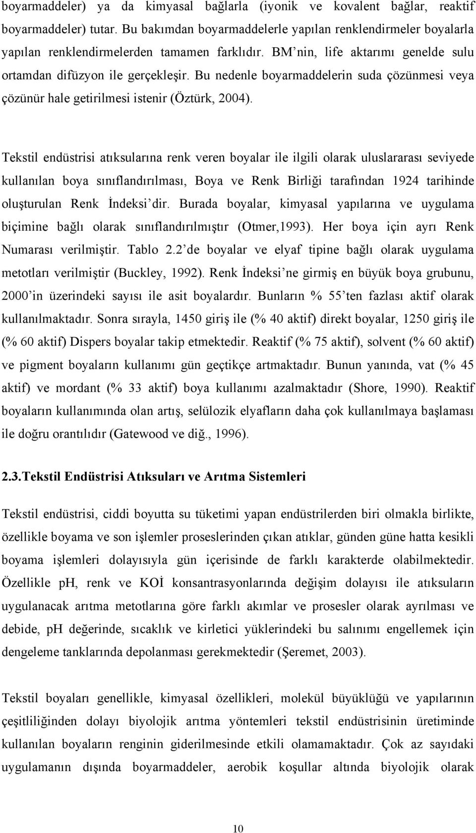 Bu nedenle boyarmaddelerin suda çözünmesi veya çözünür hale getirilmesi istenir (Öztürk, 2004).