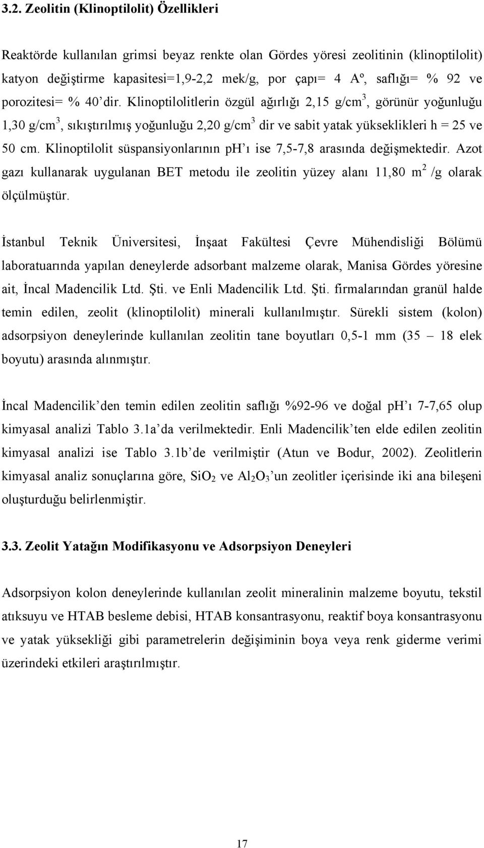 Klinoptilolit süspansiyonlarının ph ı ise 7,5-7,8 arasında değişmektedir. Azot gazı kullanarak uygulanan BET metodu ile zeolitin yüzey alanı 11,80 m 2 /g olarak ölçülmüştür.