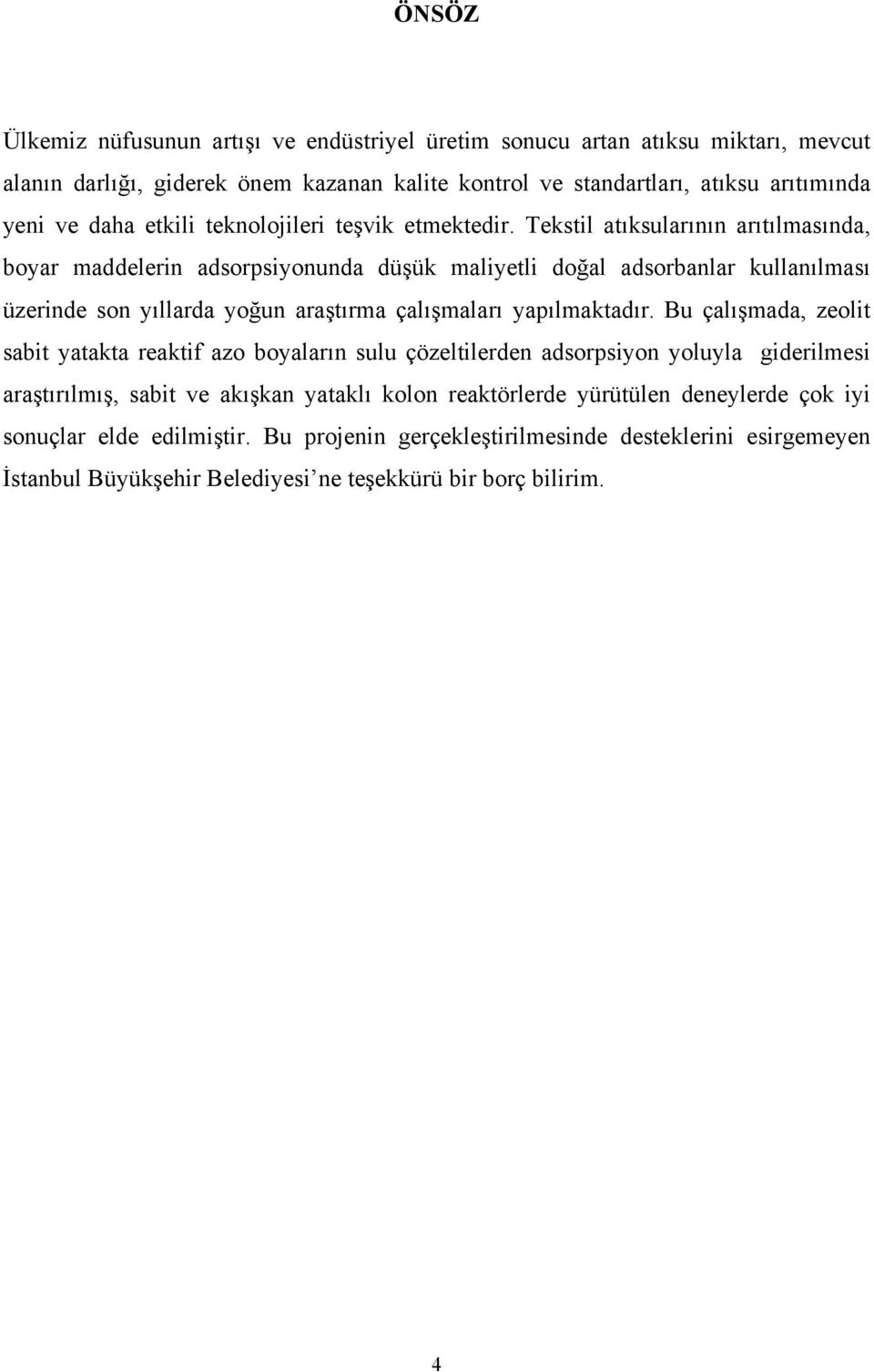 Tekstil atıksularının arıtılmasında, boyar maddelerin adsorpsiyonunda düşük maliyetli doğal adsorbanlar kullanılması üzerinde son yıllarda yoğun araştırma çalışmaları yapılmaktadır.