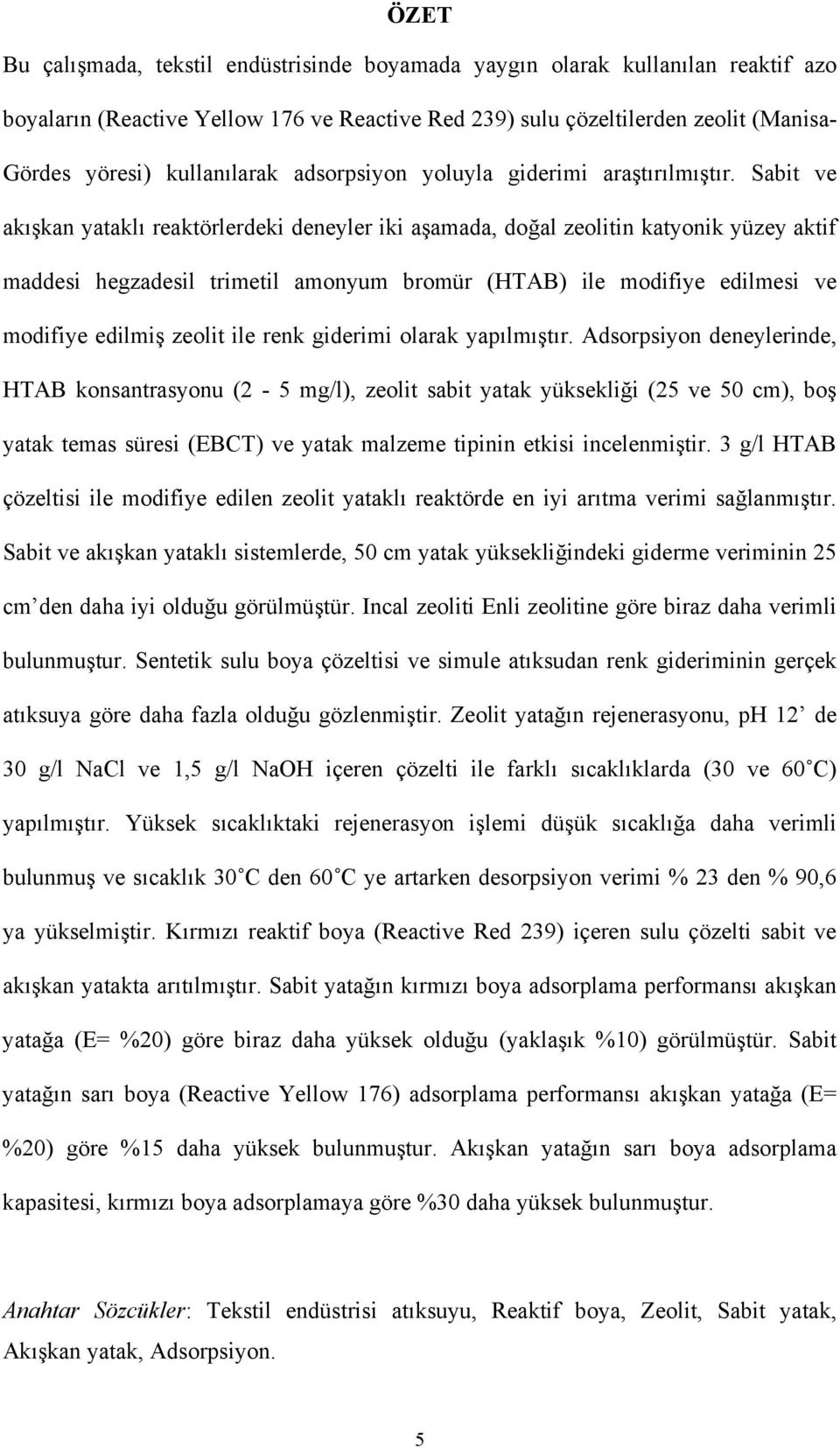 Sabit ve akışkan yataklı reaktörlerdeki deneyler iki aşamada, doğal zeolitin katyonik yüzey aktif maddesi hegzadesil trimetil amonyum bromür (HTAB) ile modifiye edilmesi ve modifiye edilmiş zeolit