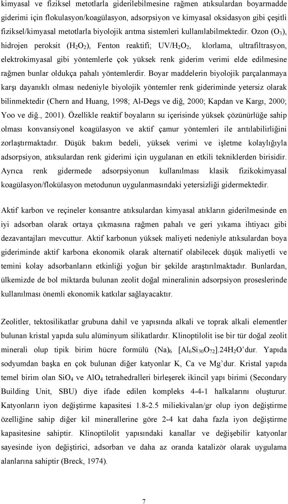 Ozon (O 3 ), hidrojen peroksit (H 2 O 2 ), Fenton reaktifi; UV/H 2 O 2, klorlama, ultrafiltrasyon, elektrokimyasal gibi yöntemlerle çok yüksek renk giderim verimi elde edilmesine rağmen bunlar