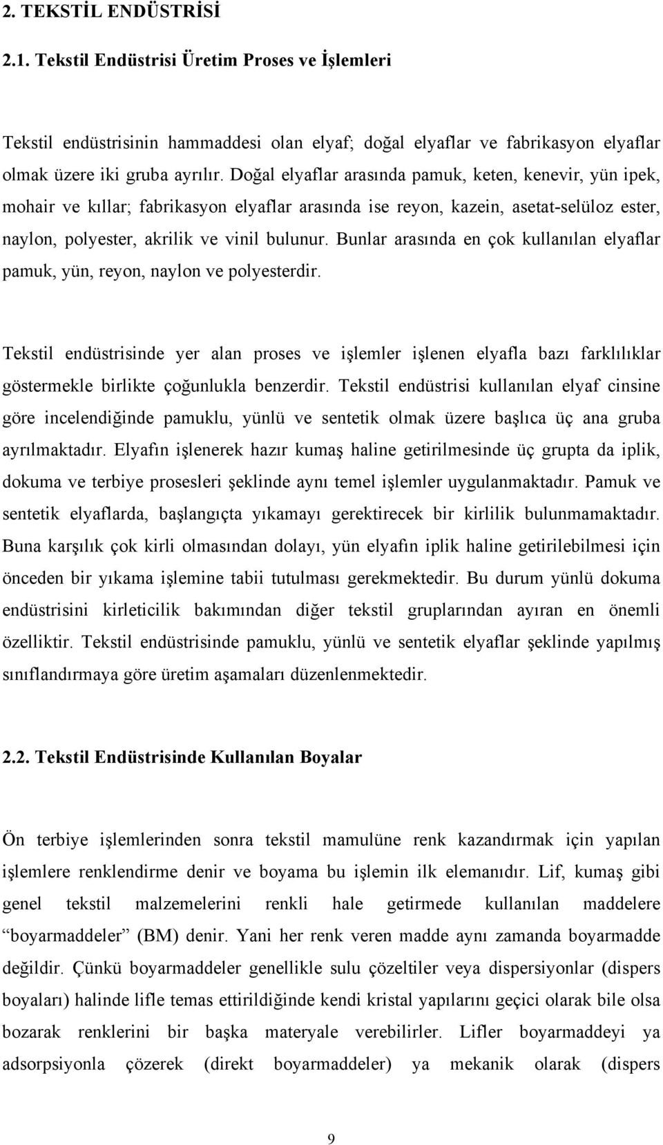 Bunlar arasında en çok kullanılan elyaflar pamuk, yün, reyon, naylon ve polyesterdir.