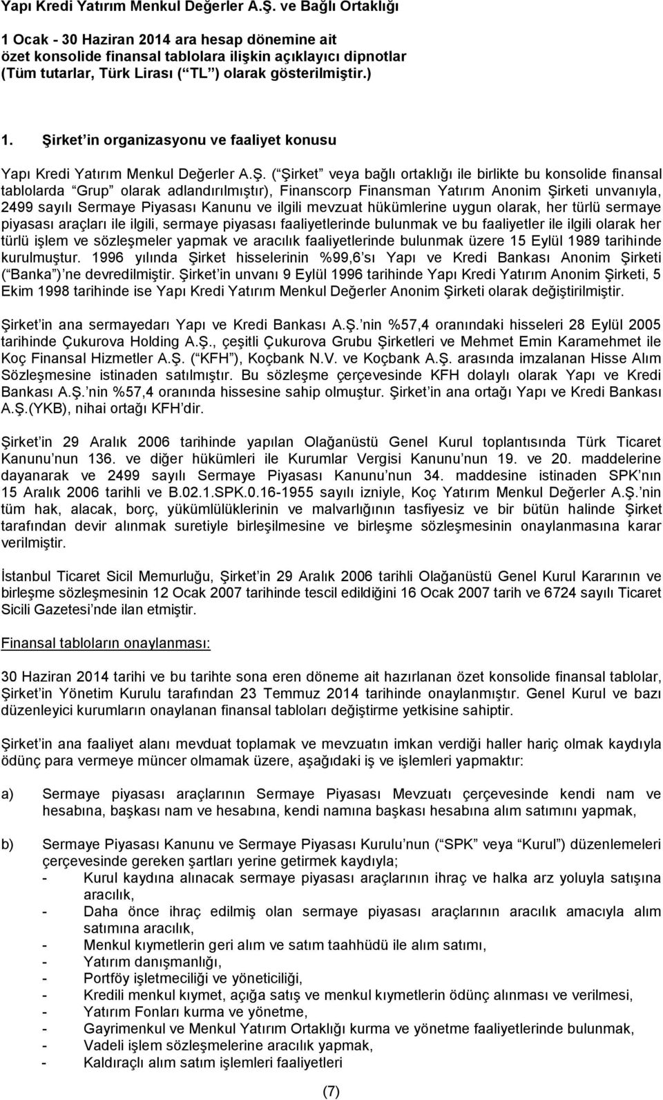 ( Şirket veya bağlı ortaklığı ile birlikte bu konsolide finansal tablolarda Grup olarak adlandırılmıştır), Finanscorp Finansman Yatırım Anonim Şirketi unvanıyla, 2499 sayılı Sermaye Piyasası Kanunu