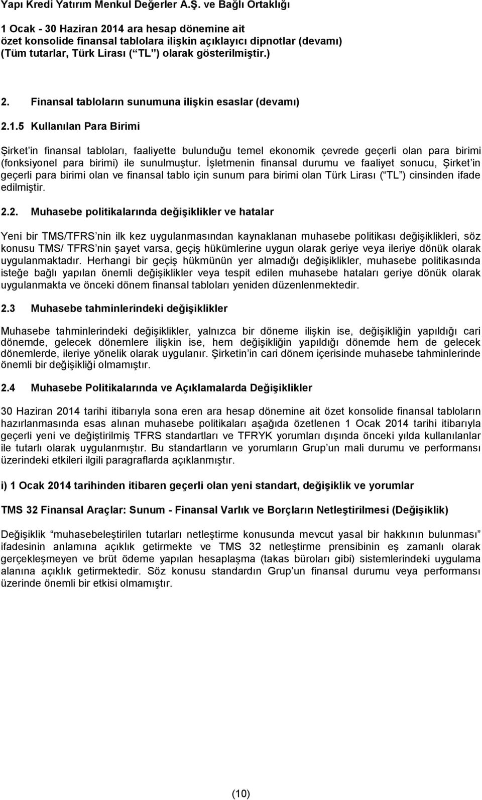 İşletmenin finansal durumu ve faaliyet sonucu, Şirket in geçerli para birimi olan ve finansal tablo için sunum para birimi olan Türk Lirası ( TL ) cinsinden ifade edilmiştir. 2.