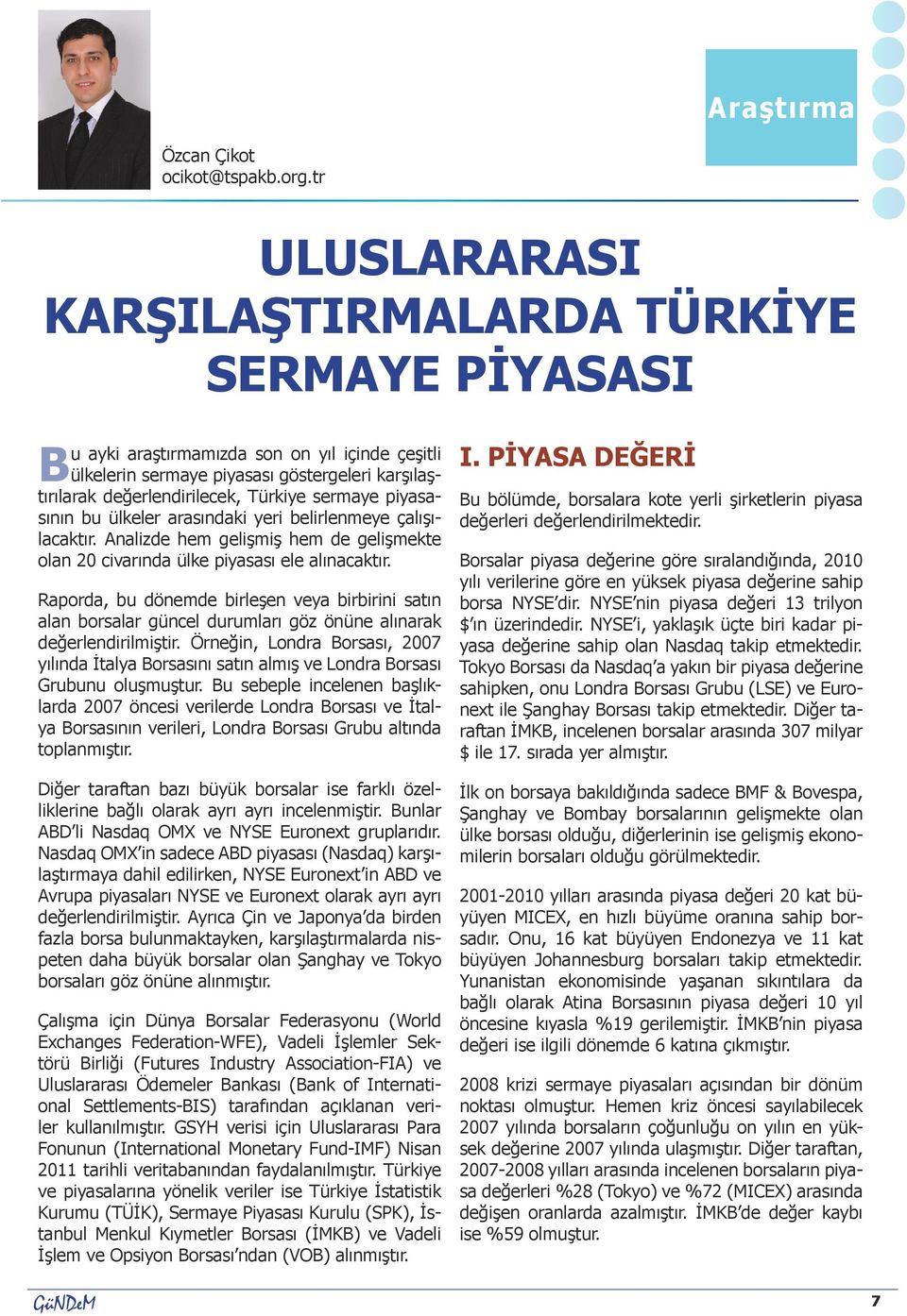 sermaye piyasasının bu ülkeler arasındaki yeri belirlenmeye çalışılacaktır. Analizde hem gelişmiş hem de gelişmekte olan 20 civarında ülke piyasası ele alınacaktır.