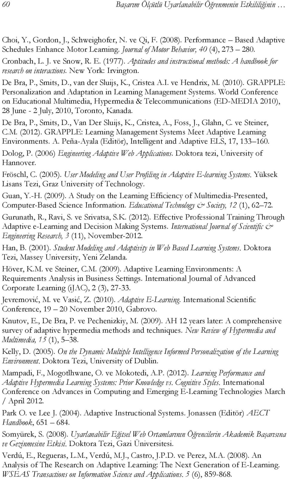 , Smits, D., van der Sluijs, K., Cristea A.I. ve Hendrix, M. (2010). GRAPPLE: Personalization and Adaptation in Learning Management Systems.